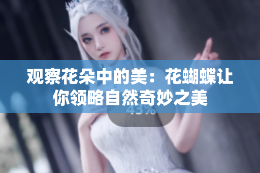 观察花朵中的美：花蝴蝶让你领略自然奇妙之美