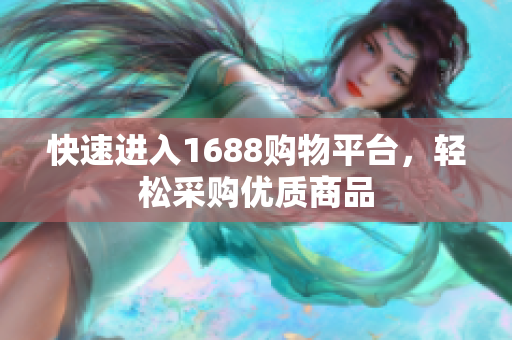快速进入1688购物平台，轻松采购优质商品