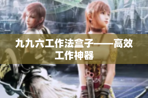 九九六工作法盒子——高效工作神器