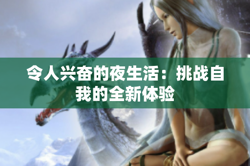 令人兴奋的夜生活：挑战自我的全新体验