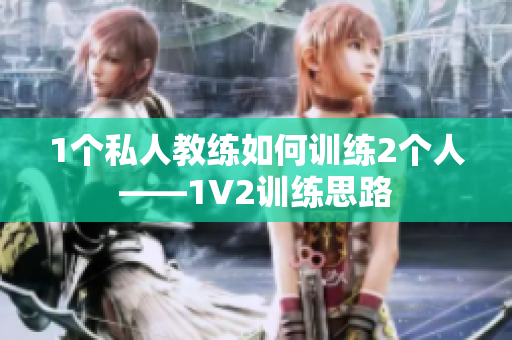 1个私人教练如何训练2个人——1V2训练思路