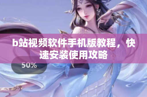 b站视频软件手机版教程，快速安装使用攻略