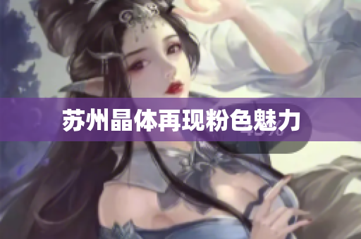 苏州晶体再现粉色魅力