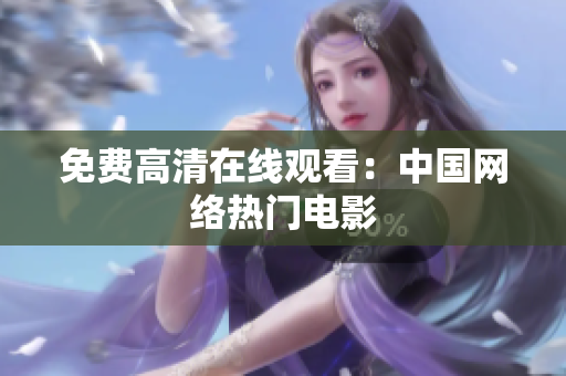 免费高清在线观看：中国网络热门电影