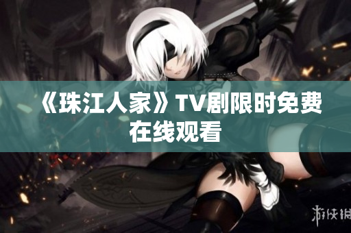 《珠江人家》TV剧限时免费在线观看