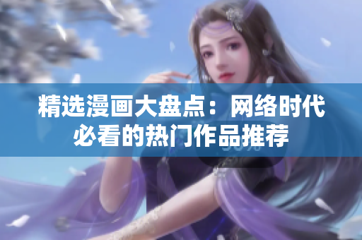 精选漫画大盘点：网络时代必看的热门作品推荐