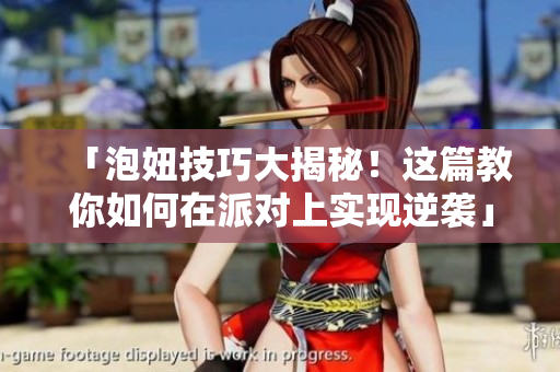 「泡妞技巧大揭秘！这篇教你如何在派对上实现逆袭」
