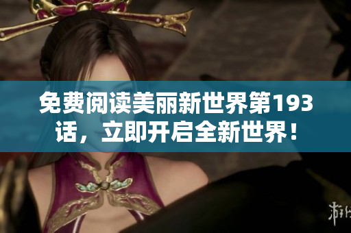 免费阅读美丽新世界第193话，立即开启全新世界！