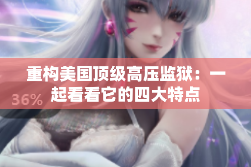 重构美国顶级高压监狱：一起看看它的四大特点