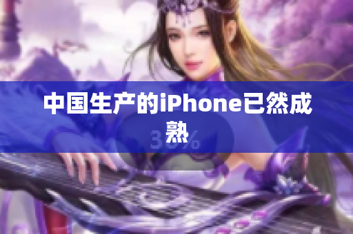 中国生产的iPhone已然成熟