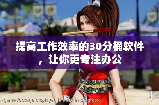 提高工作效率的30分桶软件，让你更专注办公