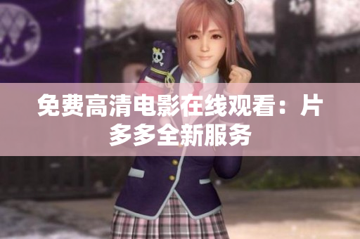 免费高清电影在线观看：片多多全新服务