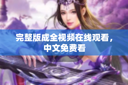 完整版成全视频在线观看，中文免费看
