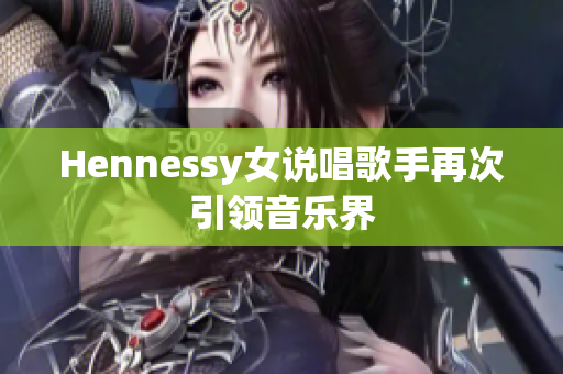 Hennessy女说唱歌手再次引领音乐界
