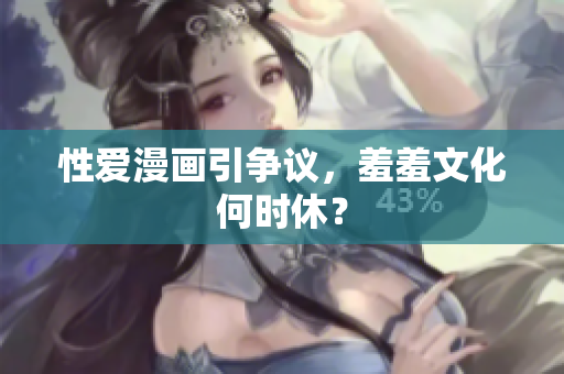 性爱漫画引争议，羞羞文化何时休？