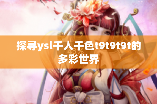 探寻ysl千人千色t9t9t9t的多彩世界