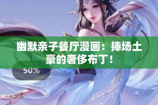 幽默亲子餐厅漫画：捧场土豪的奢侈布丁！