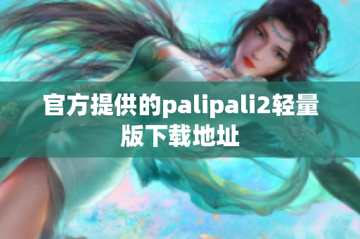 官方提供的palipali2轻量版下载地址