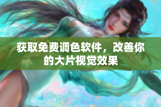获取免费调色软件，改善你的大片视觉效果