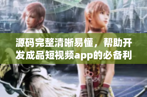 源码完整清晰易懂，帮助开发成品短视频app的必备利器!