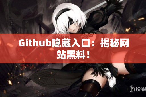 Github隐藏入口：揭秘网站黑料！
