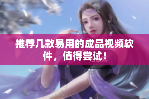推荐几款易用的成品视频软件，值得尝试！