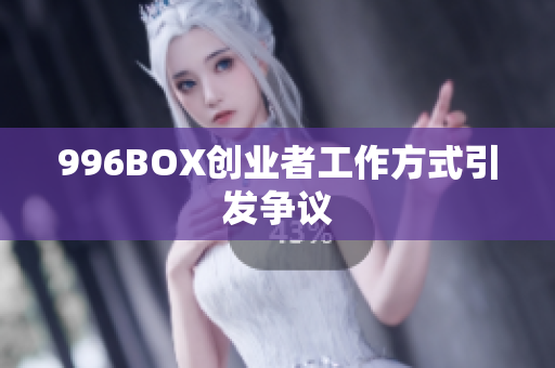996BOX创业者工作方式引发争议