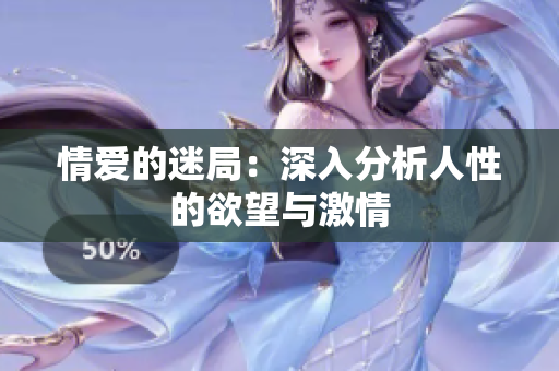 情爱的迷局：深入分析人性的欲望与激情
