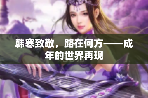 韩寒致敬，路在何方——成年的世界再现