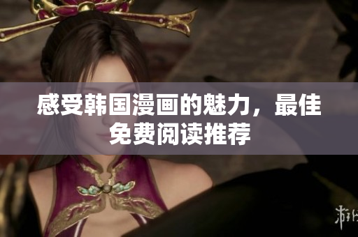 感受韩国漫画的魅力，最佳免费阅读推荐