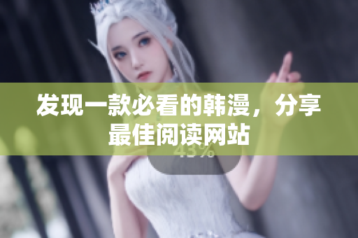 发现一款必看的韩漫，分享最佳阅读网站