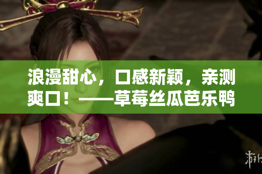 浪漫甜心，口感新颖，亲测爽口！——草莓丝瓜芭乐鸭脖奶茶