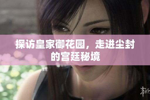 探访皇家御花园，走进尘封的宫廷秘境