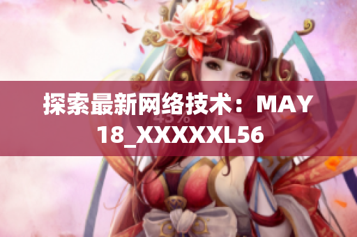 探索最新网络技术：MAY18_XXXXXL56
