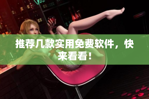 推荐几款实用免费软件，快来看看！