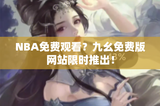 NBA免费观看？九幺免费版网站限时推出！