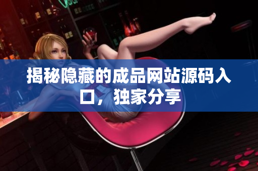 揭秘隐藏的成品网站源码入口，独家分享