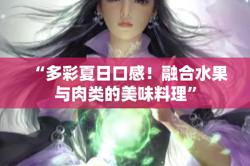 “多彩夏日口感！融合水果与肉类的美味料理”