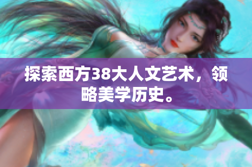 探索西方38大人文艺术，领略美学历史。