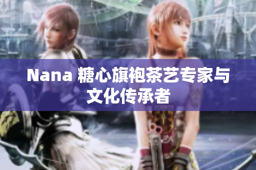 Nana 糖心旗袍茶艺专家与文化传承者