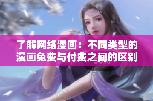 了解网络漫画：不同类型的漫画免费与付费之间的区别分析