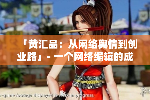 「黄汇品：从网络舆情到创业路」- 一个网络编辑的成长故事