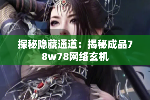 探秘隐藏通道：揭秘成品78w78网络玄机