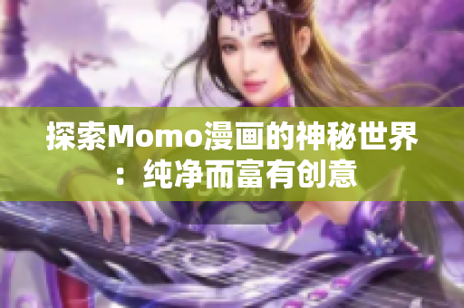 探索Momo漫画的神秘世界：纯净而富有创意