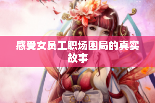 感受女员工职场困局的真实故事