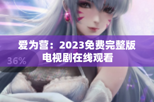 爱为营：2023免费完整版电视剧在线观看