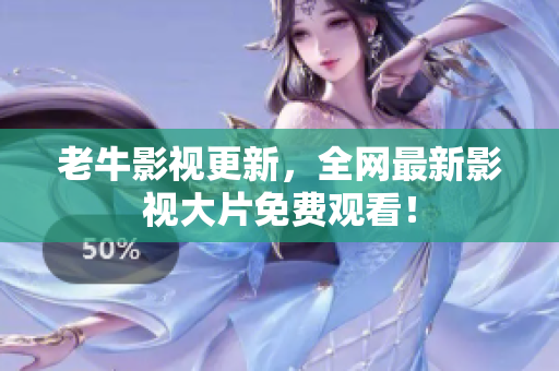 老牛影视更新，全网最新影视大片免费观看！