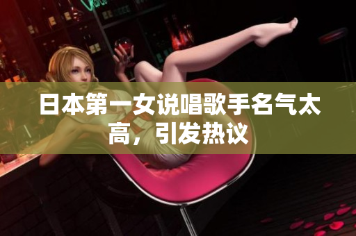 日本第一女说唱歌手名气太高，引发热议