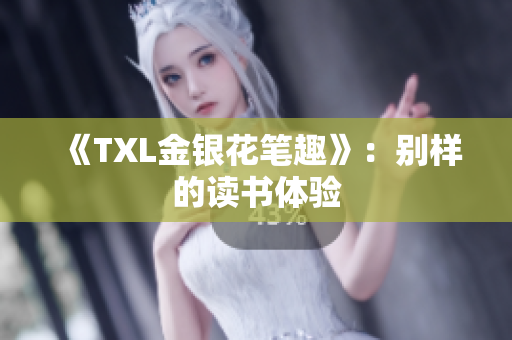 《TXL金银花笔趣》：别样的读书体验