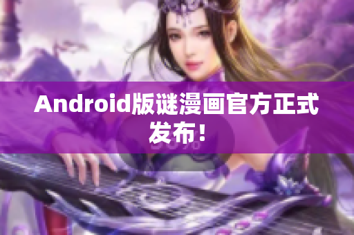 Android版谜漫画官方正式发布！